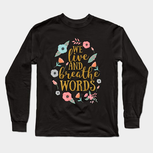 We live and breathe words Long Sleeve T-Shirt by dorothyreads